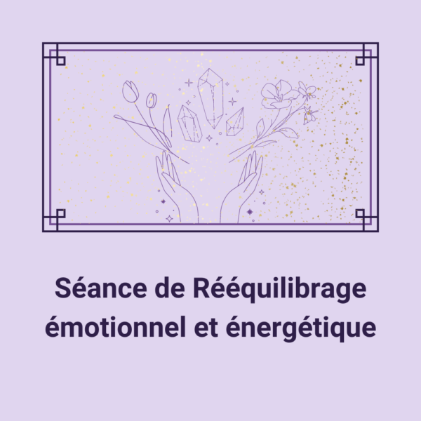 Séance de rééquilibrage émotionnel et énergétique